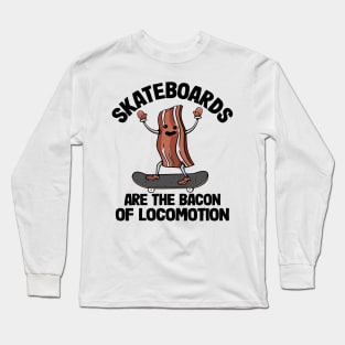 Skateboards Are The Bacon Of Locomotion Funny Skateboard Long Sleeve T-Shirt